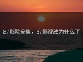 87影院全集，87影视改为什么了