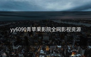 yy6090青苹果影院全网影视资源