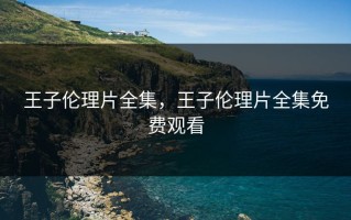 王子伦理片全集，王子伦理片全集免费观看