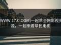 (WWW.17.C.COM)一起草全网影视资源，一起来看草民电影