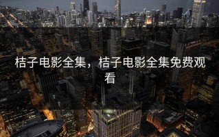 桔子电影全集，桔子电影全集免费观看