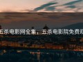 五杀电影网全集，五杀电影院免费观