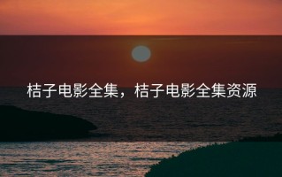 桔子电影全集，桔子电影全集资源