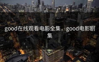 good在线观看电影全集，good电影剧集