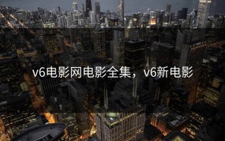 v6电影网电影全集，v6新电影