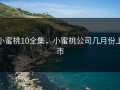 小蜜桃10全集，小蜜桃公司几月份上市
