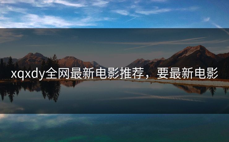 xqxdy全网最新电影推荐,要最新电影-第1张图片-黑料社APP官网 - 吃瓜爆料第一站 xqxdy全网最新电影推荐,要最新电影-第1张图片-黑料社APP官网 - 吃瓜爆料第一站