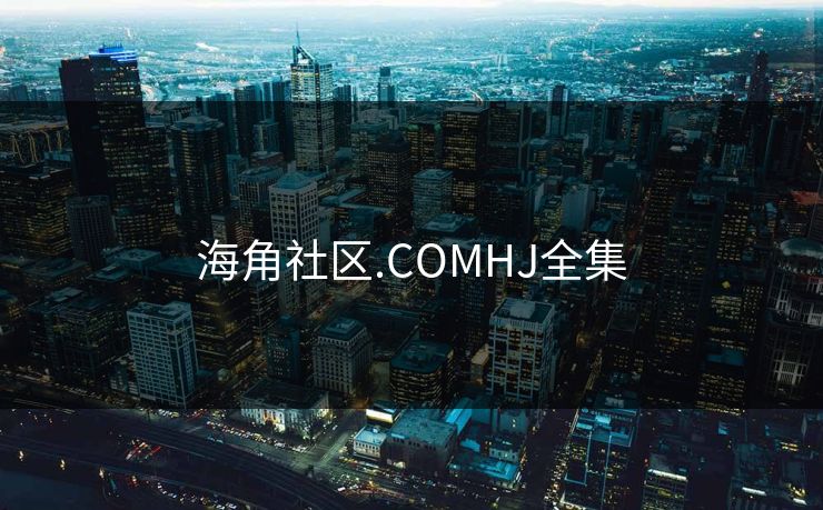 海角社区.COMHJ全集-第1张图片-黑料社APP官网 - 吃瓜爆料第一站