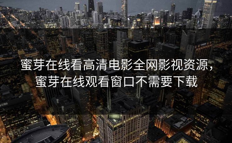 蜜芽在线看高清电影全网影视资源,蜜芽在线观看窗口不需要下载-第1张图片-黑料社APP官网 - 吃瓜爆料第一站 蜜芽在线看高清电影全网影视资源,蜜芽在线观看窗口不需要下载-第1张图片-黑料社APP官网 - 吃瓜爆料第一站