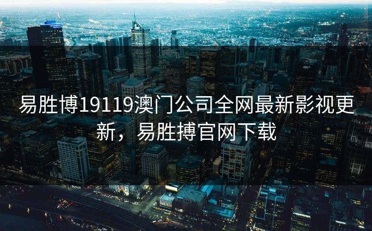 易胜博19119澳门公司全网最新影视更新,易胜搏官网下载-第1张图片-黑料社APP官网 - 吃瓜爆料第一站 易胜博19119澳门公司全网最新影视更新,易胜搏官网下载-第1张图片-黑料社APP官网 - 吃瓜爆料第一站