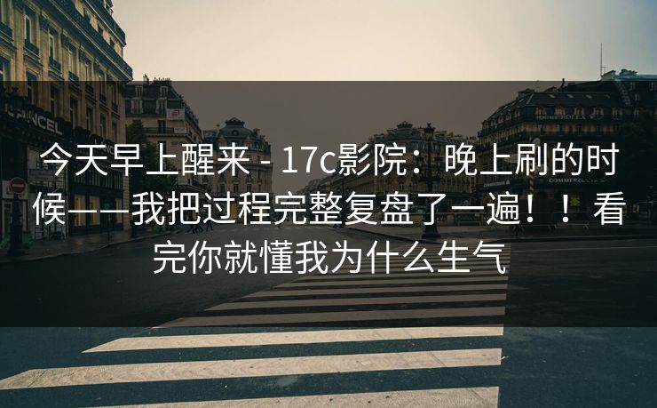 今天早上醒来 - 17c影院:晚上刷的时候——我把过程完整复盘了一遍!!看完你就懂我为什么生气-第1张图片-黑料社APP官网 - 吃瓜爆料第一站 今天早上醒来 - 17c影院:晚上刷的时候——我把过程完整复盘了一遍!!看完你就懂我为什么生气-第1张图片-黑料社APP官网 - 吃瓜爆料第一站